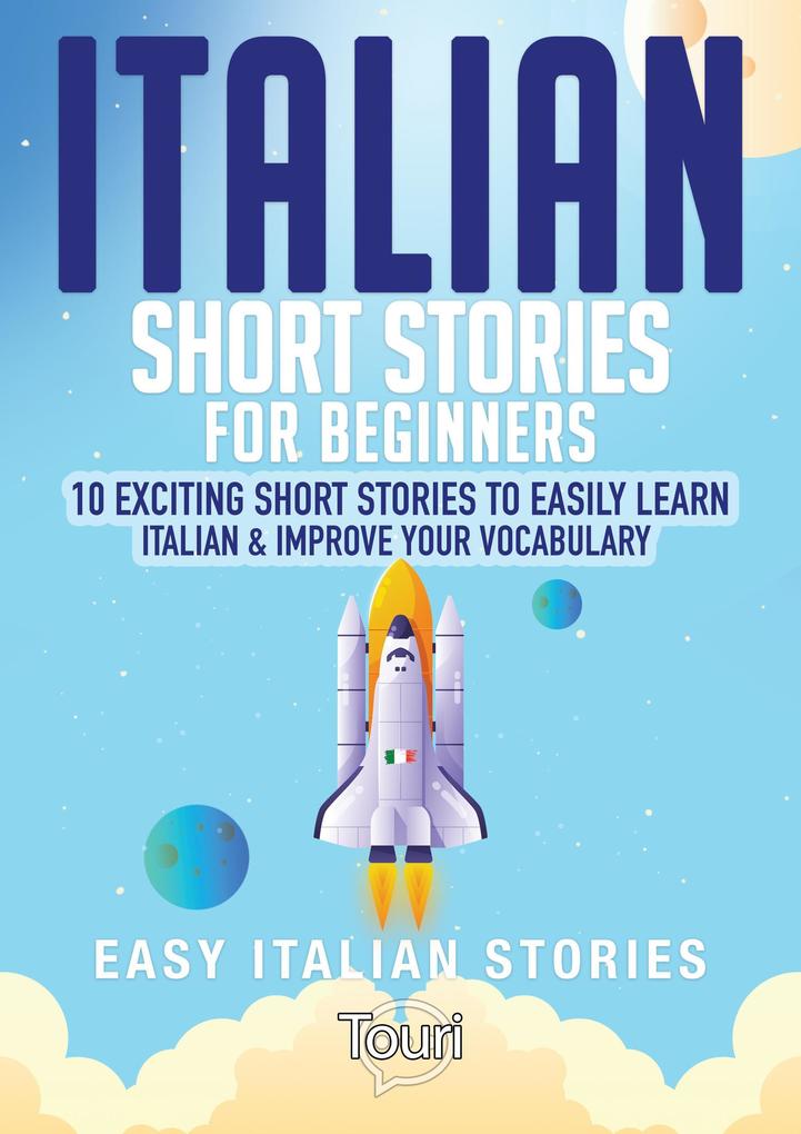 Italian Short Stories for Beginners: 10 Exciting Short Stories to Easily Learn Italian & Improve Your Vocabulary (Easy Italian Stories #1)
