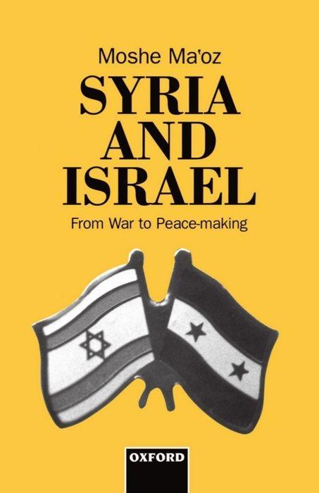 Syria and Israel: From War to Peacemaking - Moshe Ma'oz