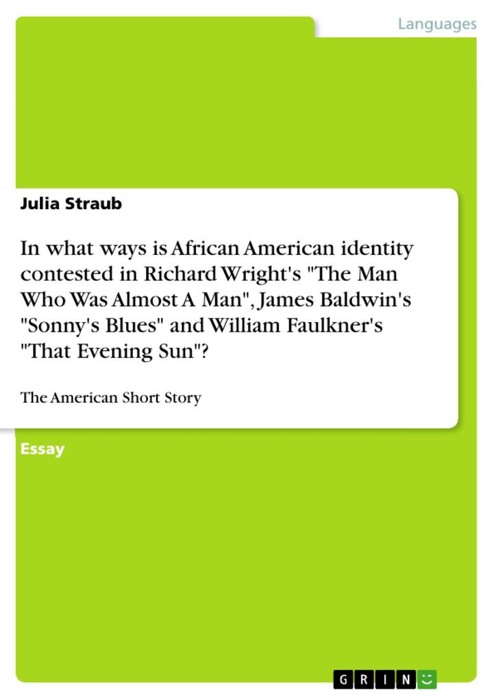 In what ways is African American identity contested in Richard Wright‘s The Man Who Was Almost A Man James Baldwin‘s Sonny‘s Blues and William Faulkner‘s That Evening Sun?