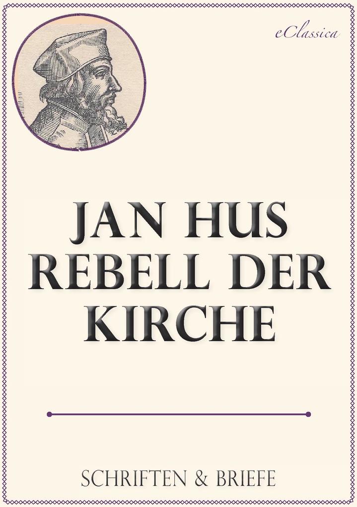 Jan Hus Rebell der Kirche: Schriften und Briefe