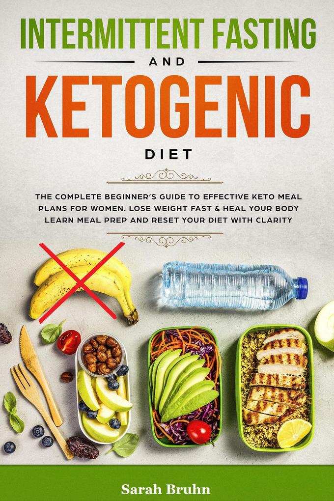 Intermittent Fasting & Ketogenic Diet: The Complete Beginner‘s Guide to Effective Keto Meal Plans for Women. Lose Weight Fast & Heal Your Body - Learn Meal Prep and Reset Your Diet with Clarity