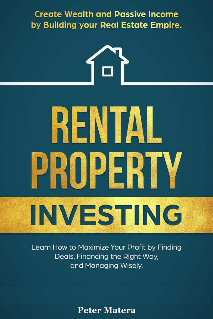 Rental Property Investing: Create Wealth and Passive Income Building your Real Estate Empire. Learn how to Maximize your profit Finding Deals Financing the Right Way and Managing Wisely.