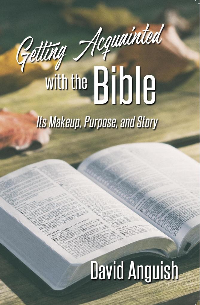 Getting Acquainted With the Bible: Its Makeup Purpose and Story