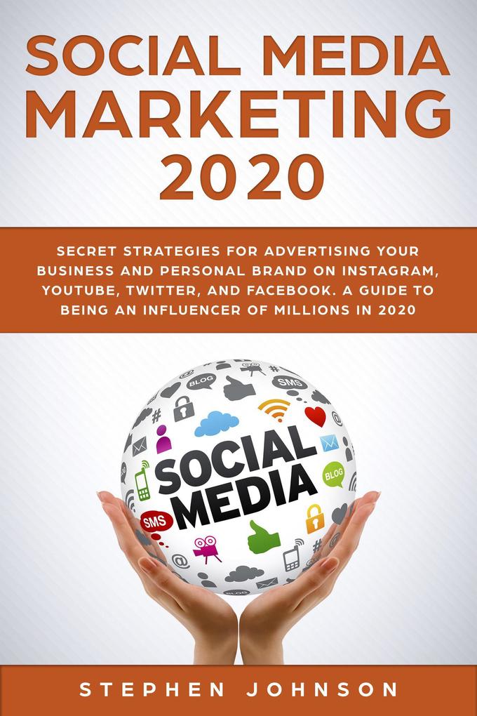 Social Media Marketing in 2020: Secret Strategies for Advertising Your Business and Personal Brand On Instagram YouTube Twitter And Facebook. A Guide to being an Influencer of Millions In 2020.