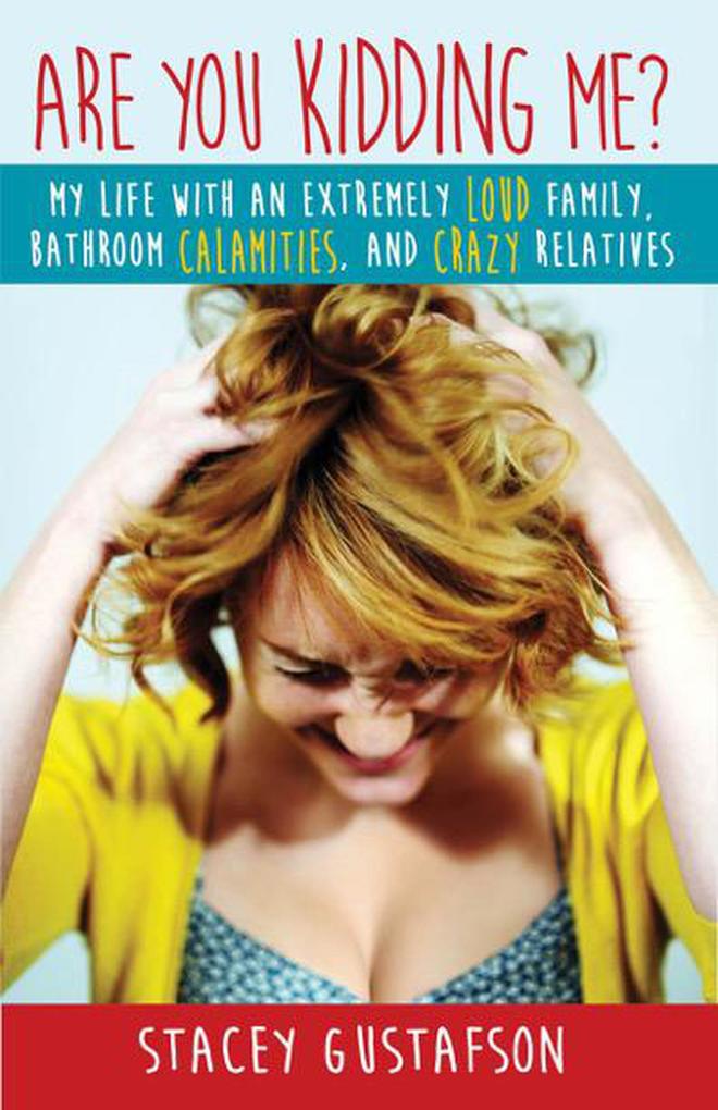 Are You Kidding Me? My Life with an Extremely Loud Family Bathroom Calamities and Crazy Relatives (Keep Kidding Me #1)