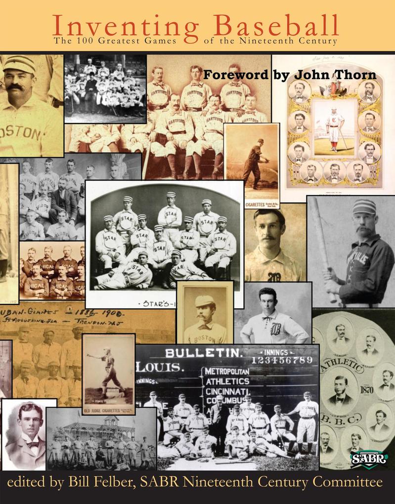 Inventing Baseball: The 100 Greatest Games of the 19th Century (SABR Digital Library #11)