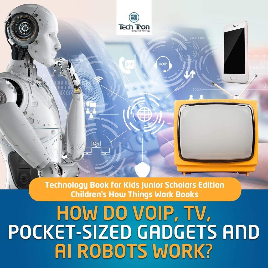 How Do VOIP TV Pocket-Sized Gadgets and AI Robots Work? | Technology Book for Kids Junior Scholars Edition | Children‘s How Things Work Books