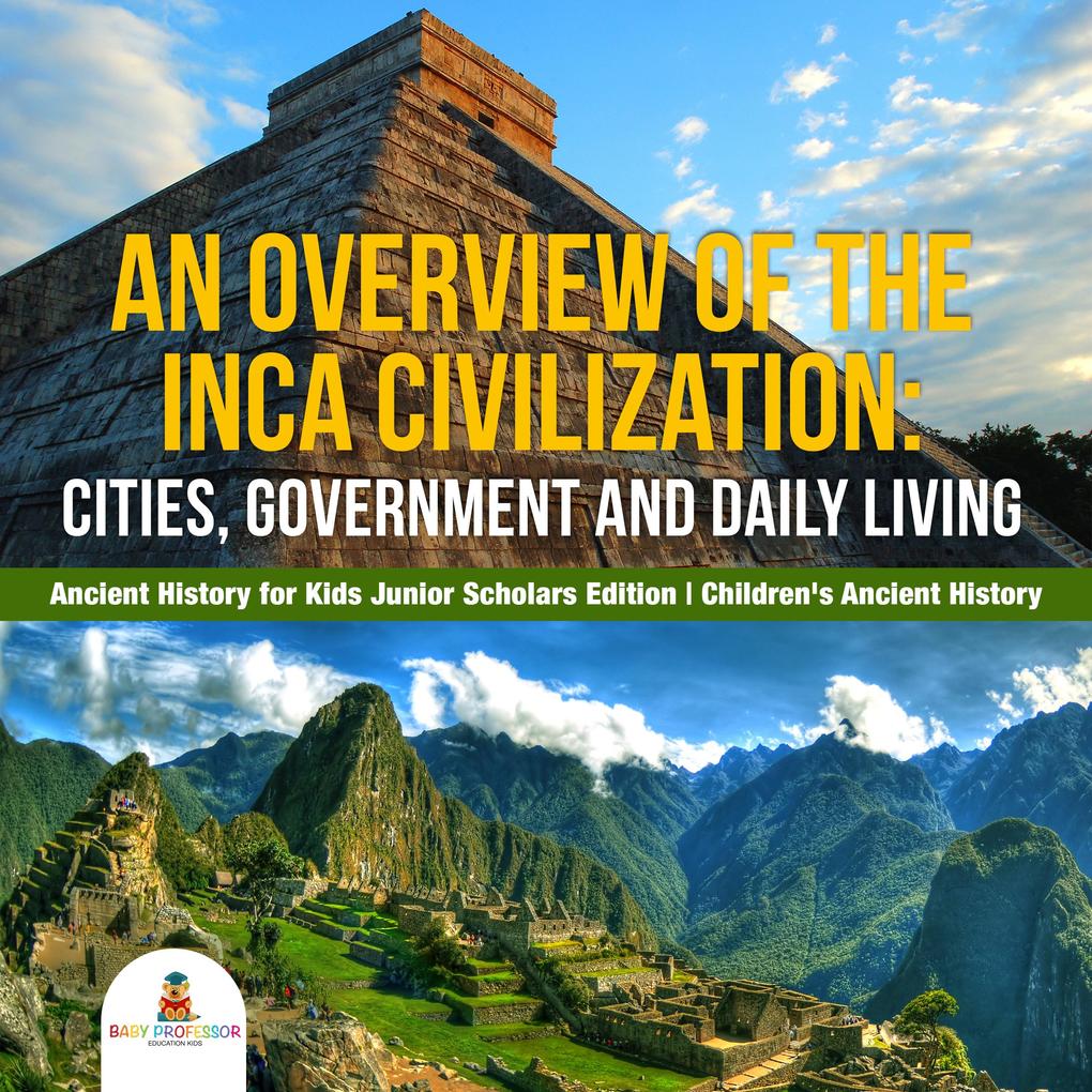 An Overview of the Inca Civilization : Cities Government and Daily Living | Ancient History for Kids Junior Scholars Edition | Children‘s Ancient History