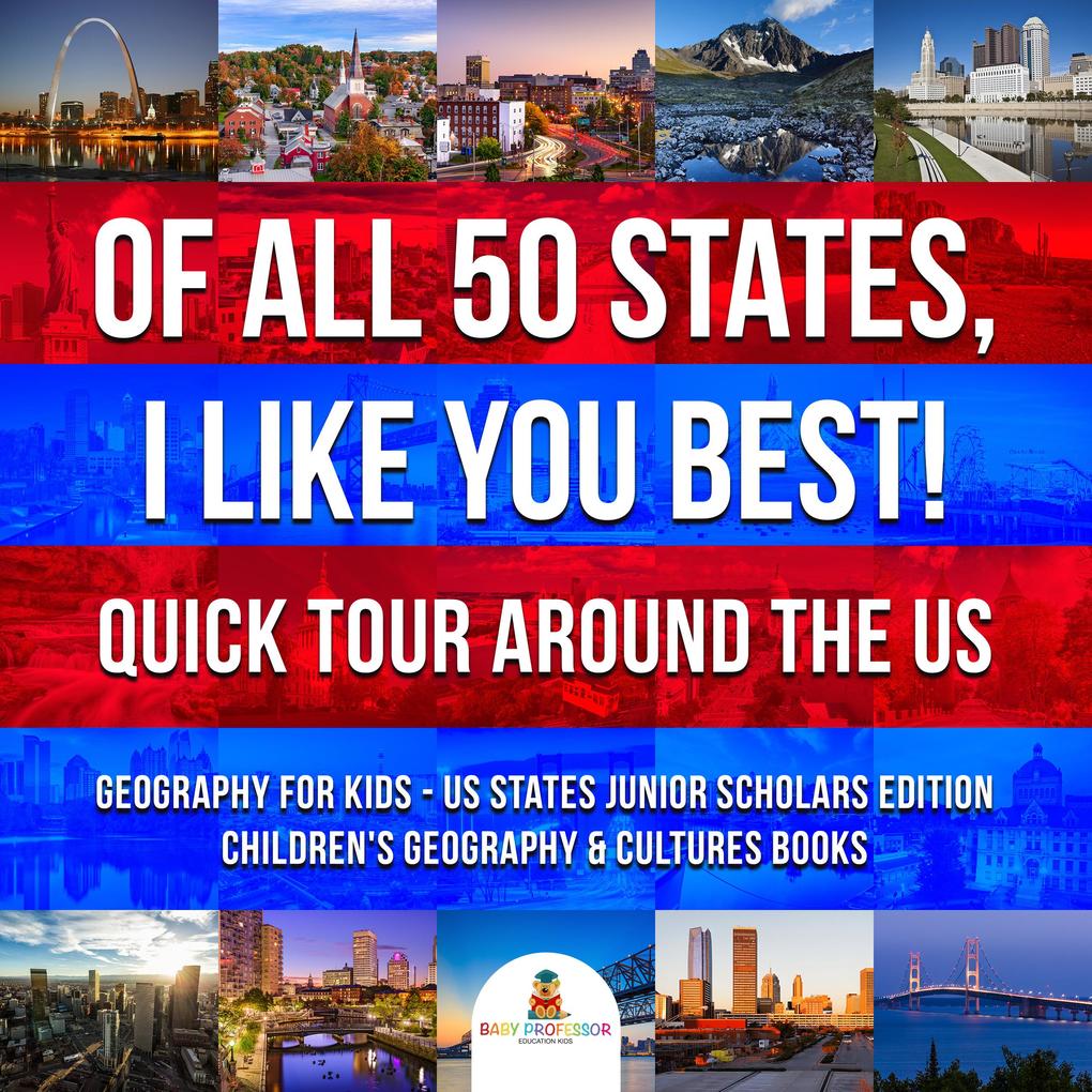 Of All 50 States I Like You Best! Quick Tour Around the US | Geography for Kids - US States Junior Scholars Edition | Children‘s Geography & Cultures Books