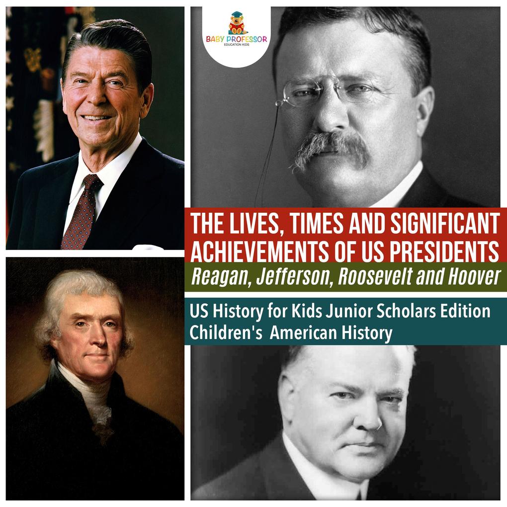 The Lives Times and Significant Achievements of US Presidents Reagan Jefferson Roosevelt and Hoover | US History for Kids Junior Scholars Edition | Children‘s American History