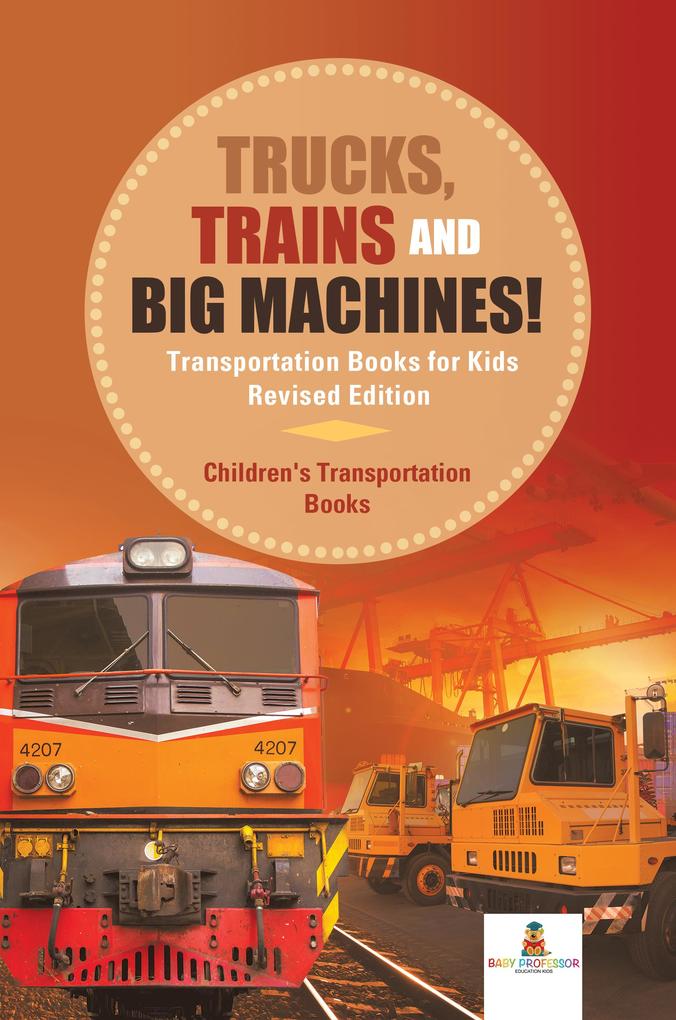 Trucks Trains and Big Machines! Transportation Books for Kids Revised Edition | Children‘s Transportation Books