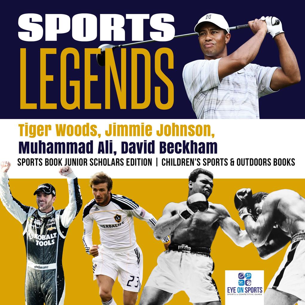 Sports Legends : Tiger Woods Jimmie Johnson Muhammad Ali David Beckham | Sports Book Junior Scholars Edition | Children‘s Sports & Outdoors Books