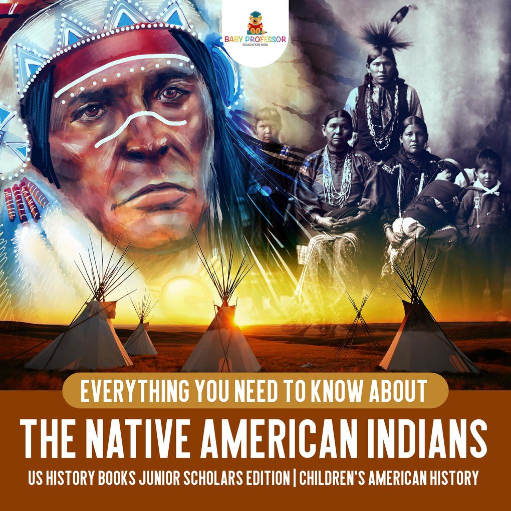 Everything You Need to Know About the Native American Indians | US History Books Junior Scholars Edition | Children‘s American History