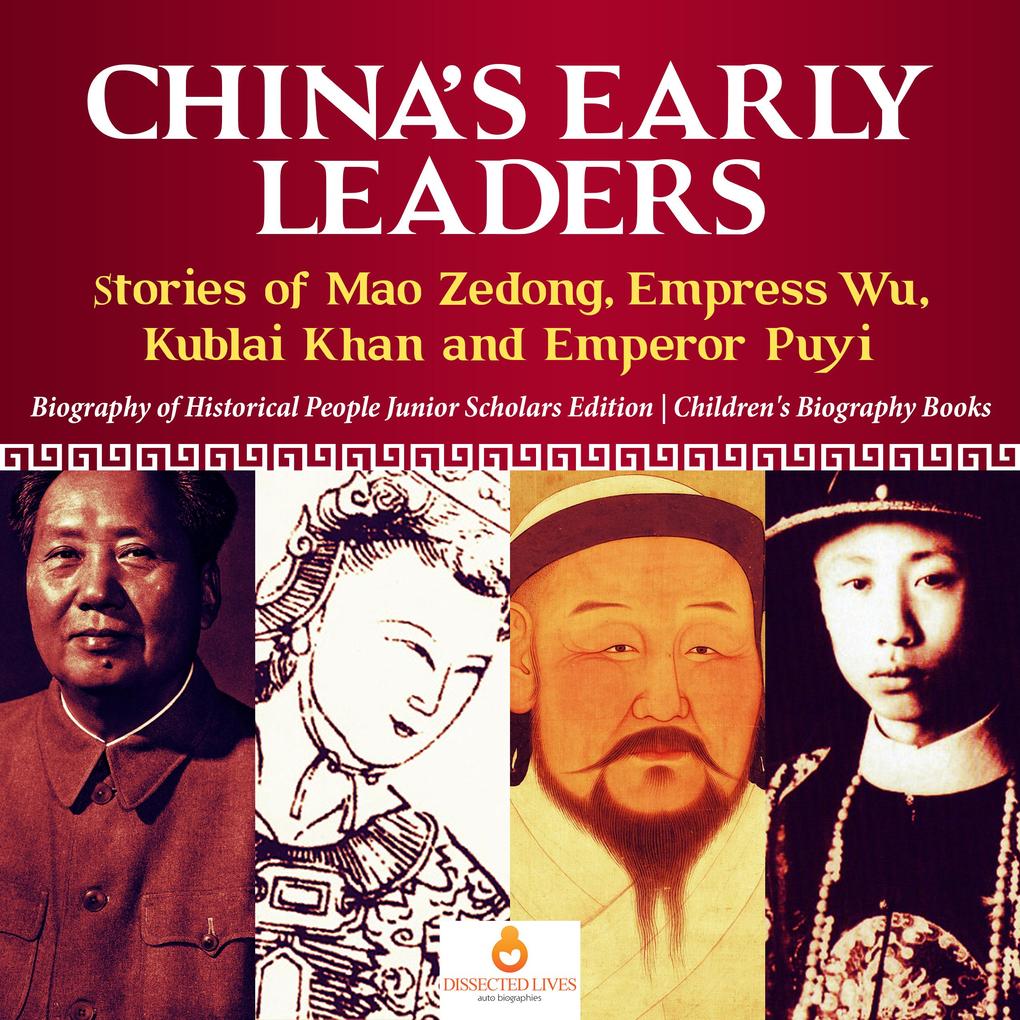 China‘s Early Leaders : Stories of Mao Zedong Empress Wu Kublai Khan and Emperor Puyi | Biography of Historical People Junior Scholars Edition | Children‘s Biography Books