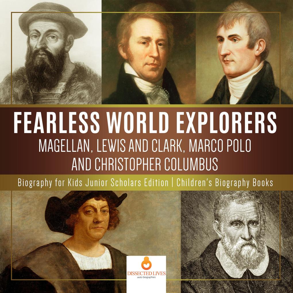 Fearless World Explorers : Magellan Lewis and Clark Marco Polo and Christopher Columbus | Biography for Kids Junior Scholars Edition | Children‘s Biography Books