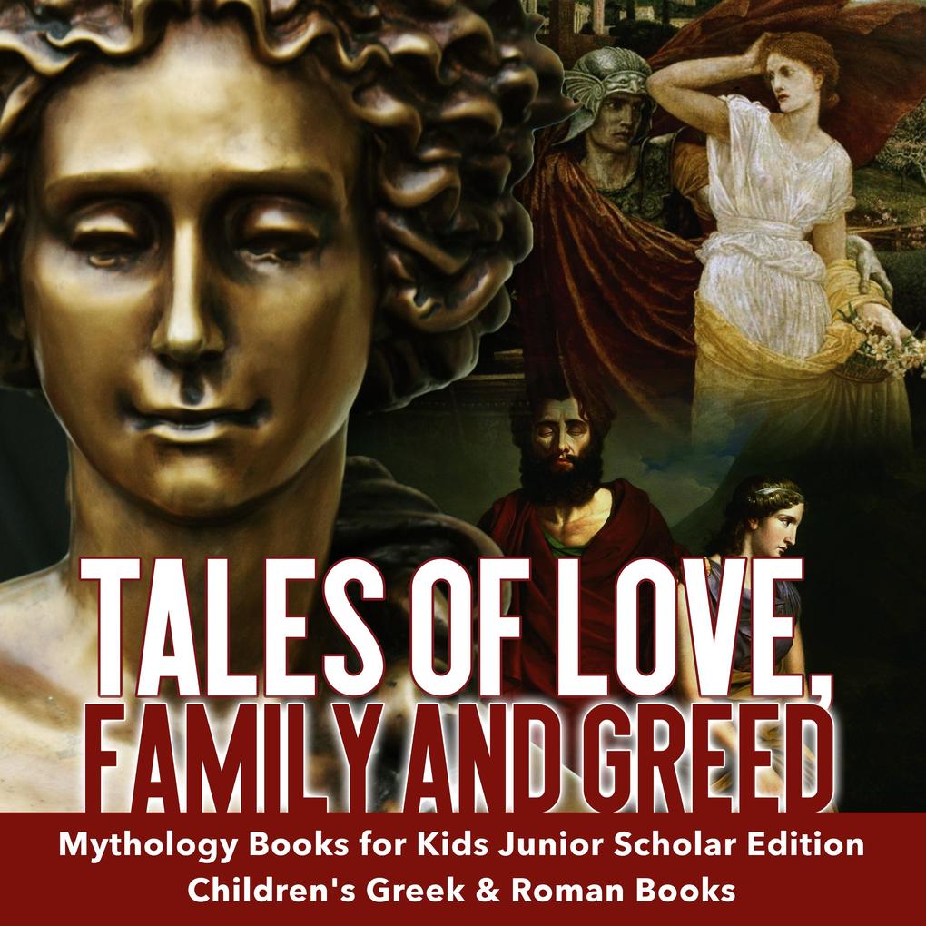 Tales of Love Family and Greed | Mythology Books for Kids Junior Scholars Edition | Children‘s Greek & Roman Books