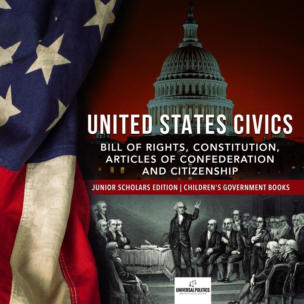 United States Civics : Bill of Rights Constitution Articles of Confederation and Citizenship | Junior Scholars Edition | Children‘s Government Books