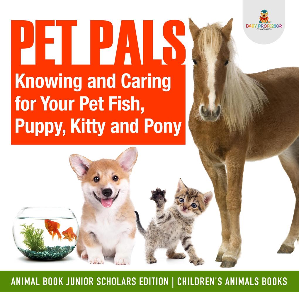 Pet Pals : Knowing and Caring for Your Pet Fish Puppy Kitty and Pony | Animal Book Junior Scholars Edition | Children‘s Animals Books
