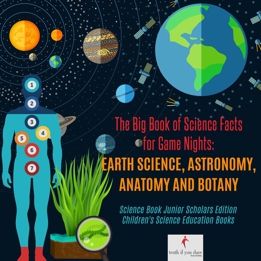 The Big Book of Science Facts for Game Nights : Earth Science Astronomy Anatomy and Botany | Science Book Junior Scholars Edition | Children‘s Science Education Books