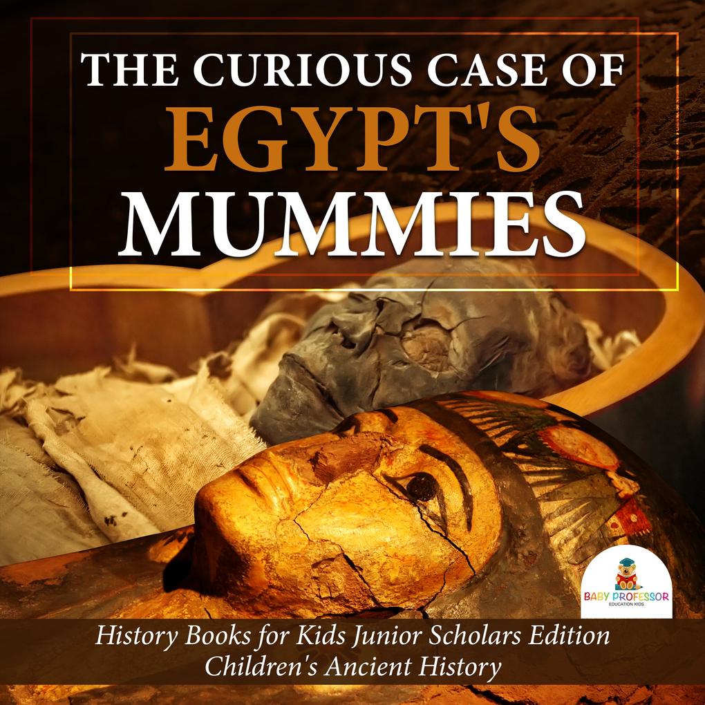The Curious Case of Egypt‘s Mummies | History Books for Kids Junior Scholars Edition | Children‘s Ancient History