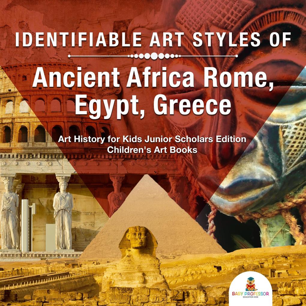 Identifiable Art Styles of Ancient Africa Rome Egypt Greece | Art History for Kids Junior Scholars Edition | Children‘s Art Books