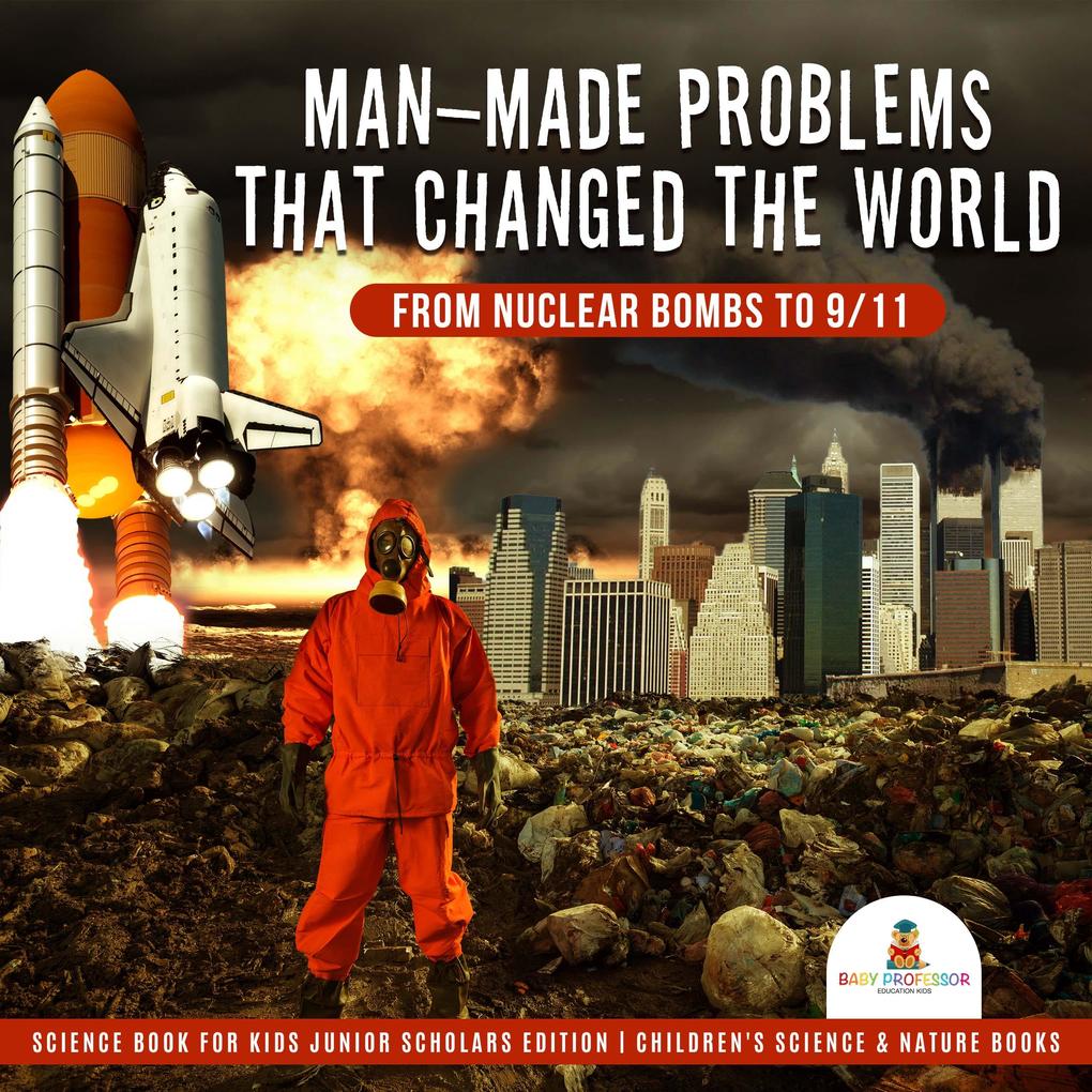 Man-Made Problems that Changed the World : From Nuclear Bombs to 9/11 | Science Book for Kids Junior Scholars Edition | Children‘s Science & Nature Books