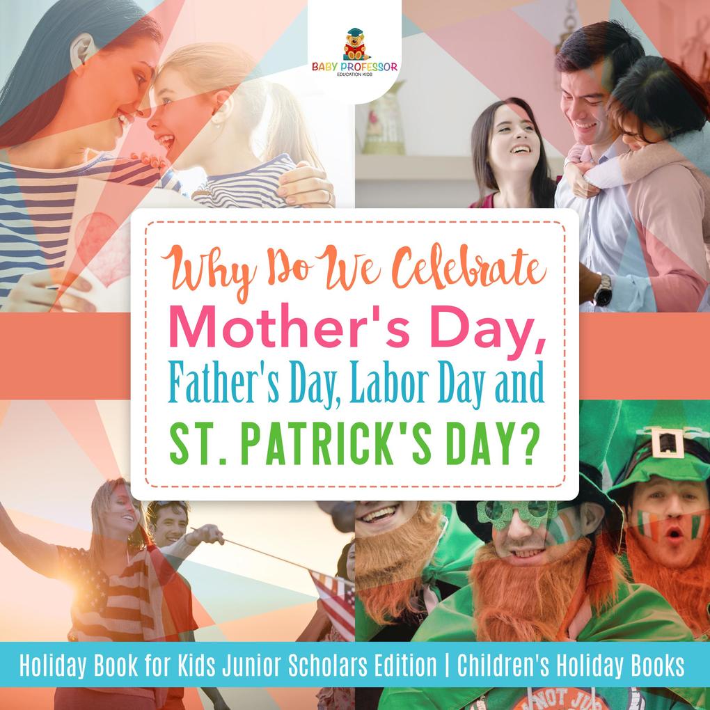 Why Do We Celebrate Mother‘s Day Father‘s Day Labor Day and St. Patrick‘s Day? Holiday Book for Kids Junior Scholars Edition | Children‘s Holiday Books
