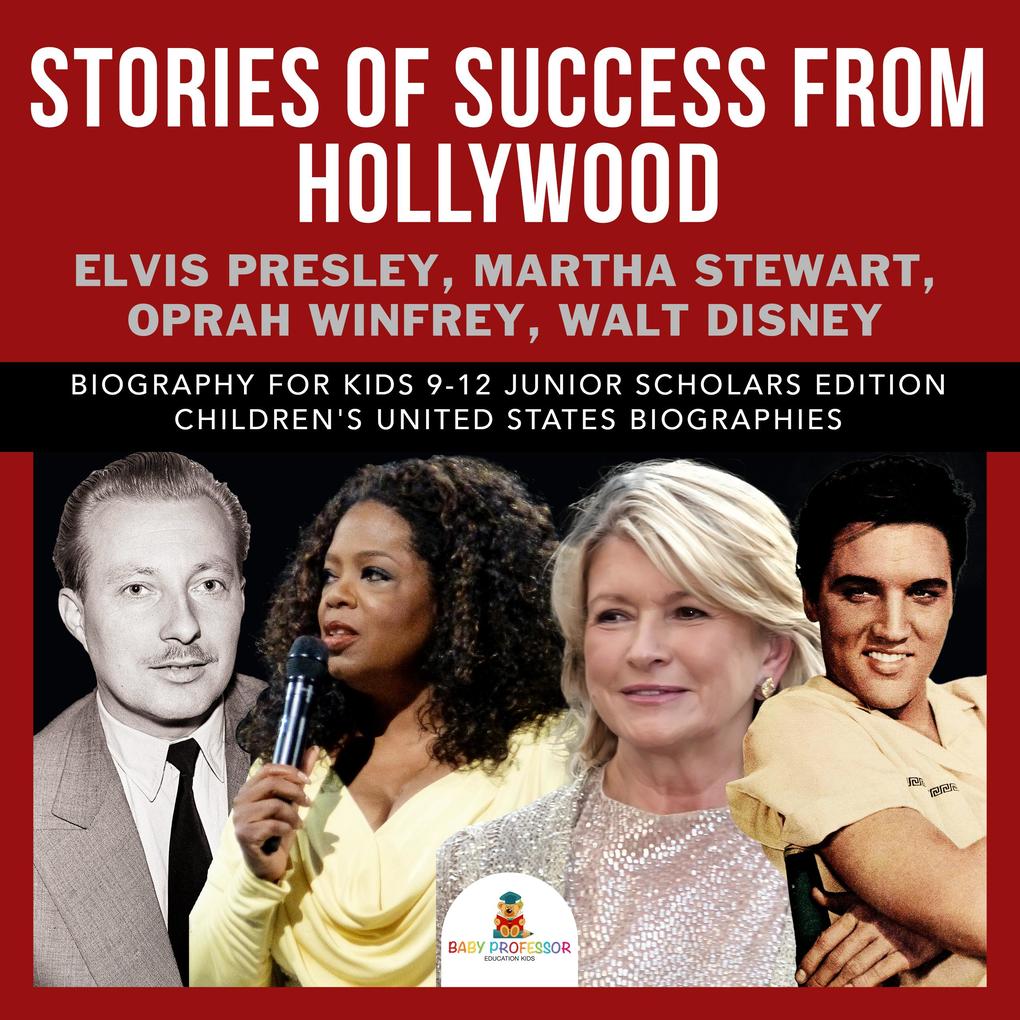 Stories of Success from Hollywood : Elvis Presley Martha Stewart Oprah Winfrey Walt Disney | Biography for Kids 9-12 Junior Scholars Edition | Children‘s United States Biographies