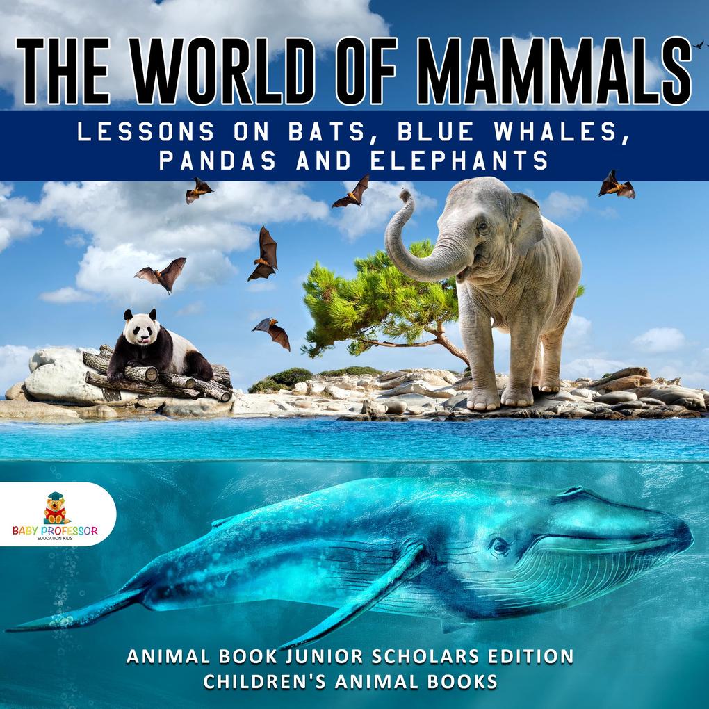 The World of Mammals: Lessons on Bats Blue Whales Pandas and Elephants | Animal Book Junior Scholars Edition | Children‘s Animal Books
