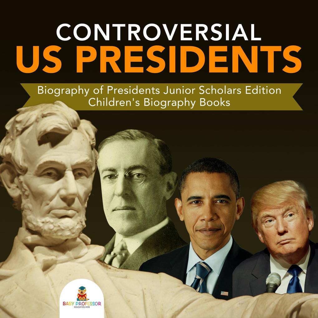 Controversial US Presidents | Biography of Presidents Junior Scholars Edition | Children‘s Biography Books