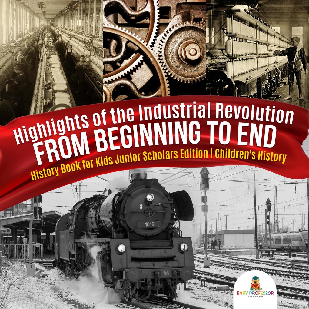Highlights of the Industrial Revolution : From Beginning to End | History Book for Kids Junior Scholars Edition | Children‘s History