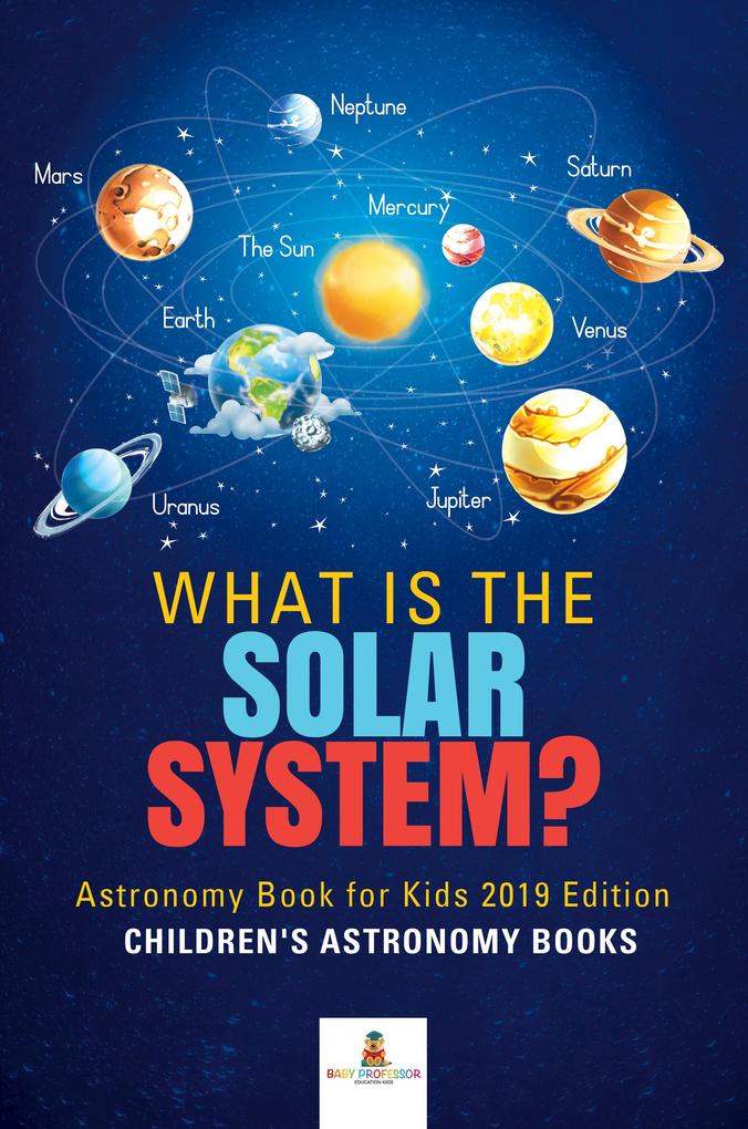 What is The Solar System? Astronomy Book for Kids 2019 Edition | Children‘s Astronomy Books
