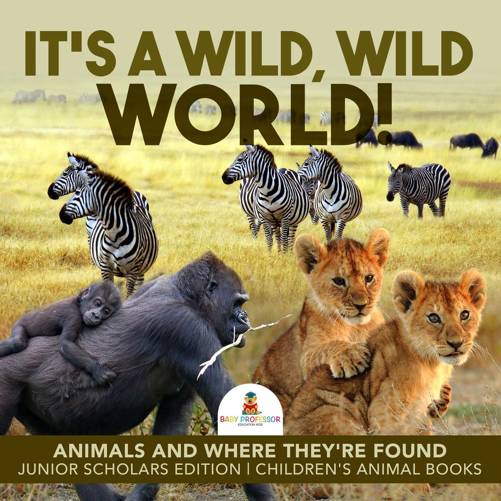 It‘s a Wild Wild World! | Animals and Where They‘re Found | Junior Scholars Edition | Children‘s Animal Books