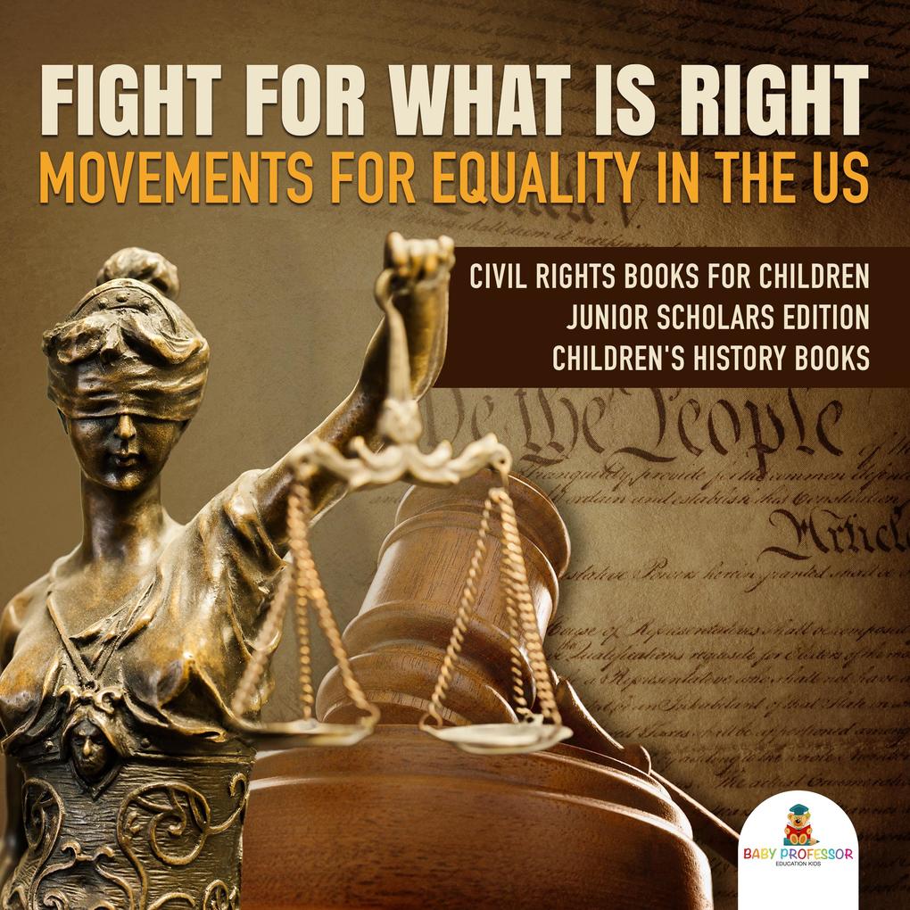 Fight For What Is Right : Movements for Equality in the US | Civil Rights Books for Children Junior Scholars Edition | Children‘s History Books