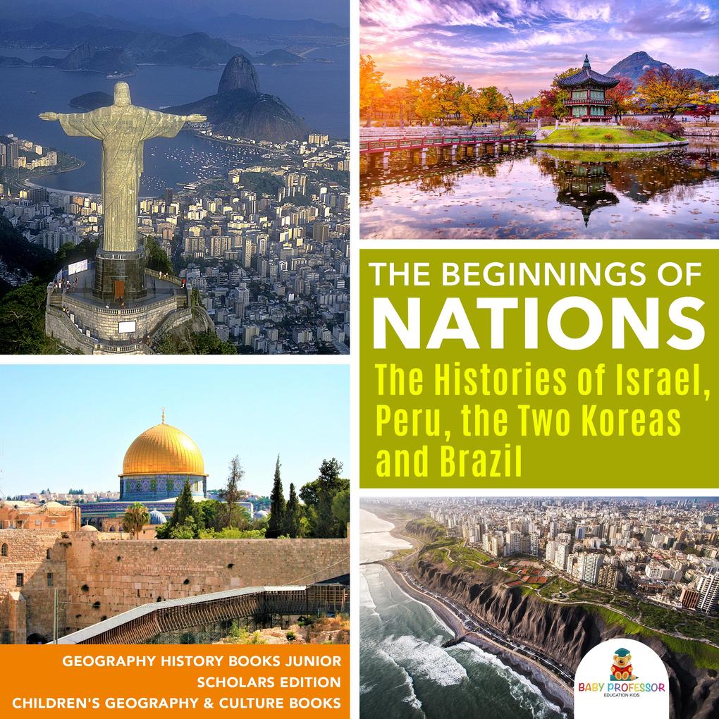The Beginnings of Nations : The Histories of Israel Peru the Two Koreas and Brazil | Geography History Books Junior Scholars Edition | Children‘s Geography & Culture Books