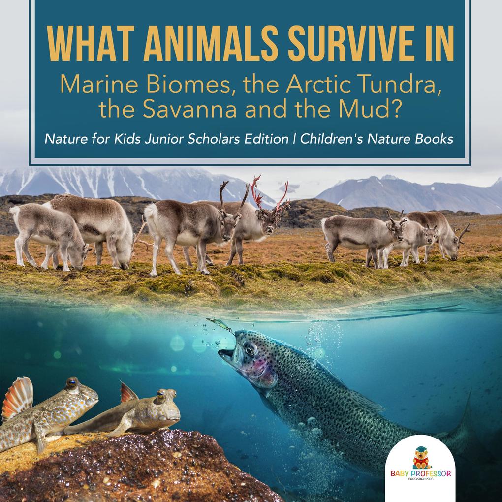 What Animals Survive in Marine Biomes the Arctic Tundra the Savanna and the Mud?| Nature for Kids Junior Scholars Edition | Children‘s Nature Books
