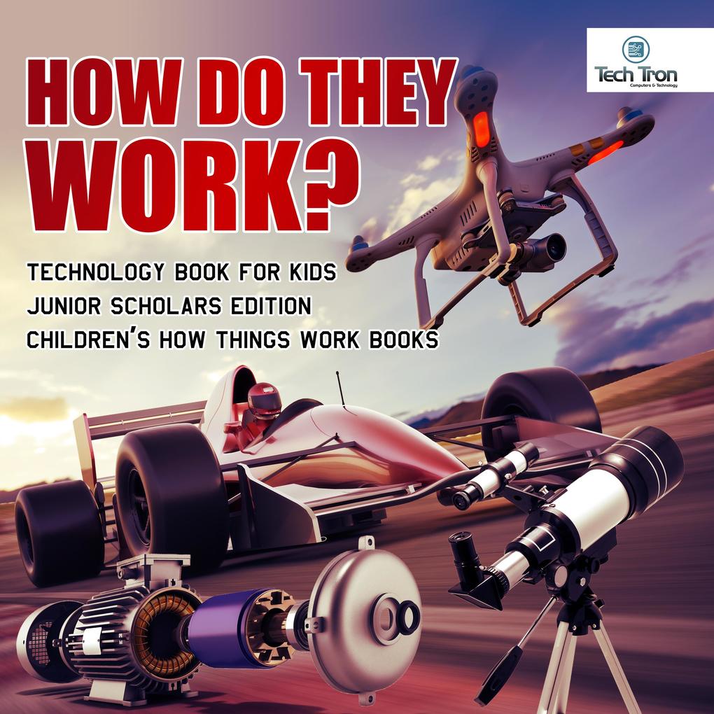 How Do They Work? Telescopes Electric Motors Drones and Race Cars | Technology Book for Kids Junior Scholars Edition | Children‘s How Things Work Books