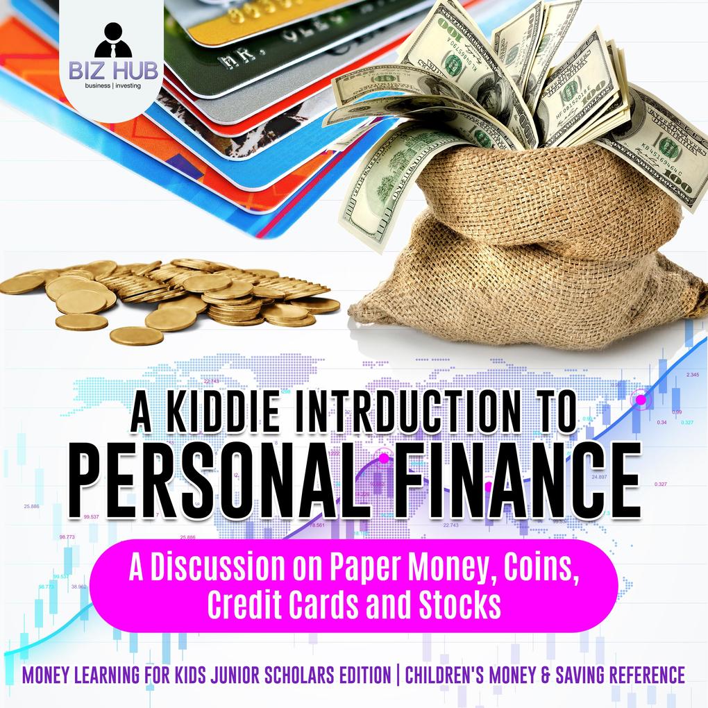 A Kiddie Introduction to Personal Finance : A Discussion on Paper Money Coins Credit Cards and Stocks | Money Learning for Kids Junior Scholars Edition | Children's Money & Saving Reference