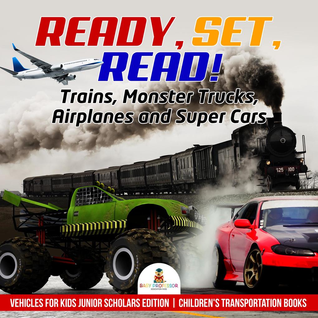 Ready Set Read! Trains Monster Trucks Airplanes and Super Cars | Vehicles for Kids Junior Scholars Edition | Children‘s Transportation Books