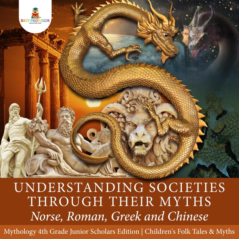 Understanding Societies through Their Myths : Norse Roman Greek and Chinese | Mythology 4th Grade Junior Scholars Edition | Children‘s Folk Tales & Myths