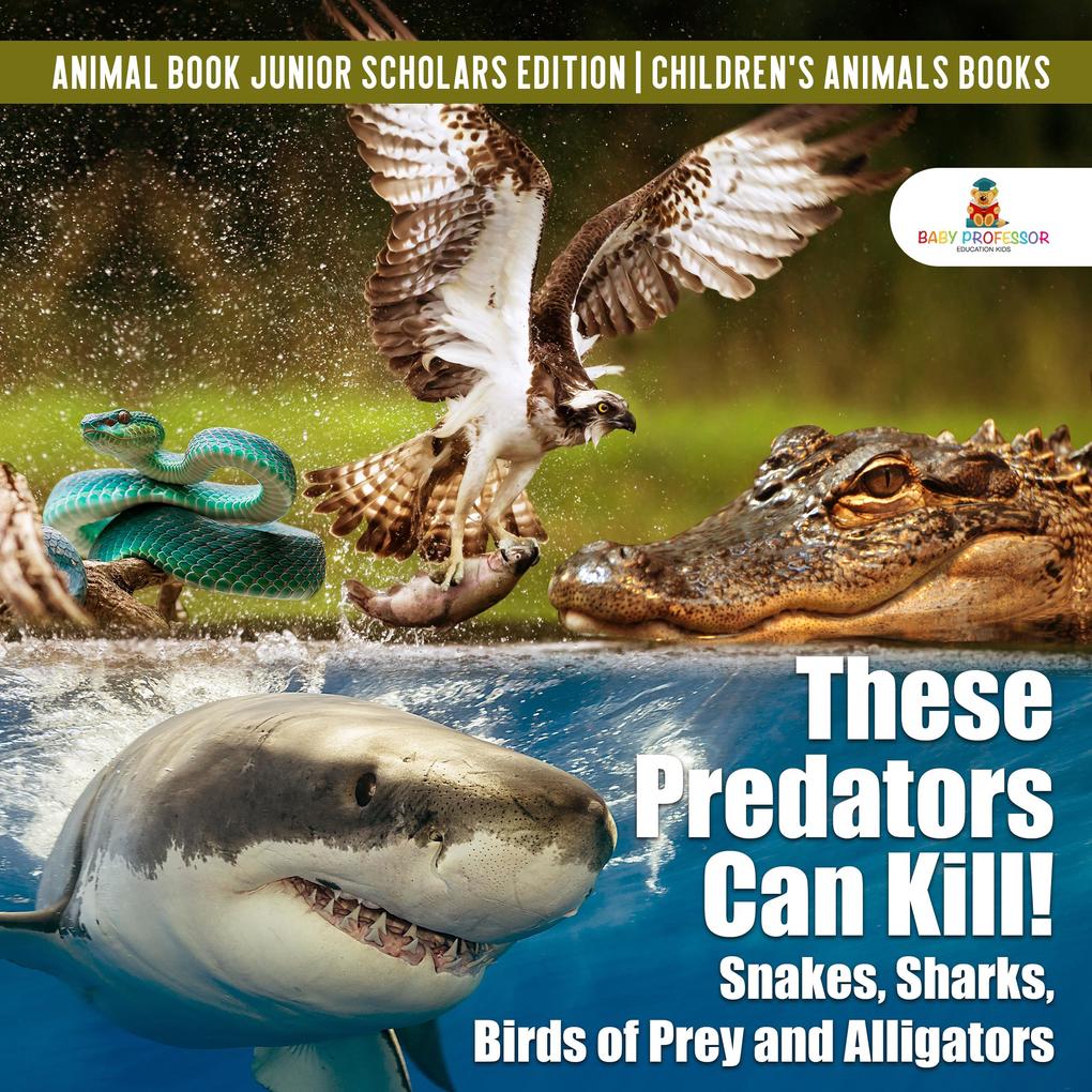 These Predators Can Kill! Snakes Sharks Birds of Prey and Alligators | Animal Book Junior Scholars Edition | Children‘s Animals Books