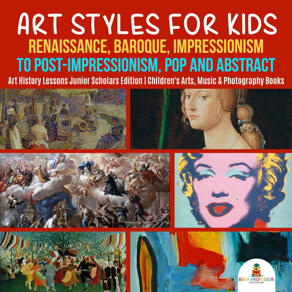 Art Styles for Kids : Renaissance Baroque Impressionism to Post-Impressionism Pop and Abstract | Art History Lessons Junior Scholars Edition | Children‘s Arts Music & Photography Books