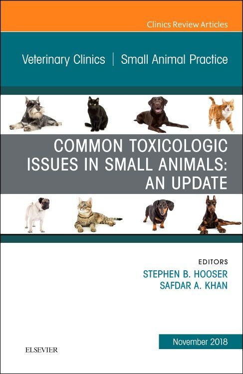 Common Toxicologic Issues in Small Animals: An Update an Issue of Veterinary Clinics of North America: Small Animal Practice