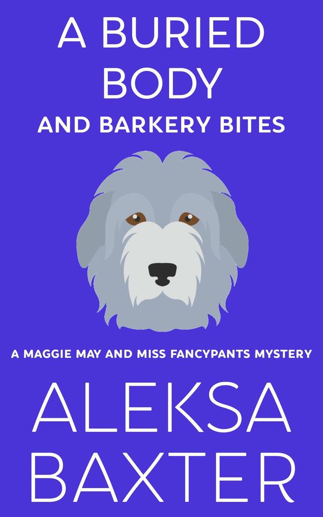 A Buried Body and Barkery Bites (A Maggie May and Miss Fancypants Mystery #3)
