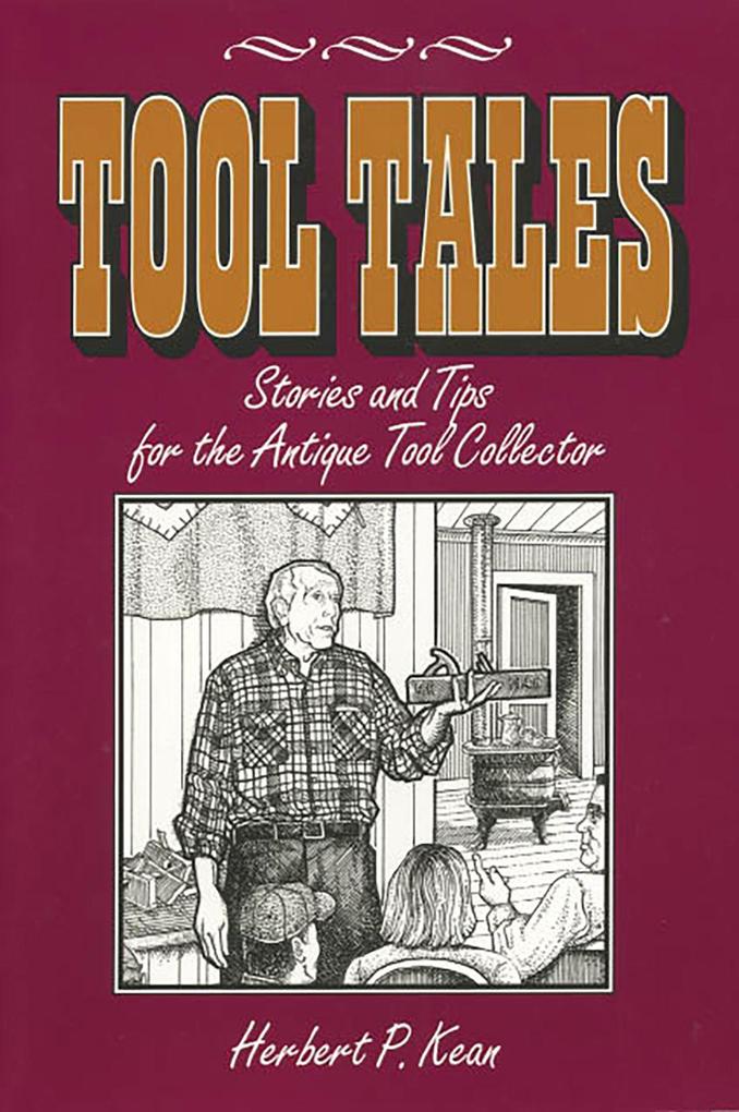 Tool Tales Stories and Tips for the Antique Tool Collector