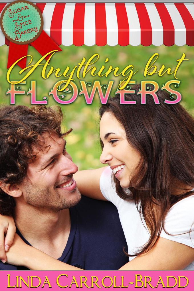 Anything But Flowers book 3 (Sugar & Spice Bakery)