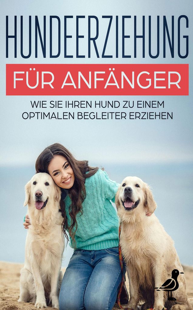 Hundeerziehung für Anfänger: Wie Sie Ihren Hund zu einem optimalen ...