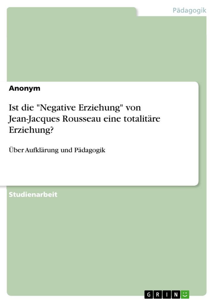 Ist die Negative Erziehung von Jean-Jacques Rousseau eine totalitäre Erziehung?