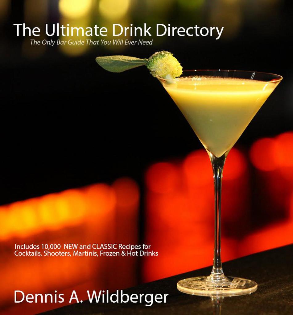 The Ultimate Drink Directory: Includes 10000 New & Classic Cocktail Recipes - The Only Drink Book That You Will Ever Need