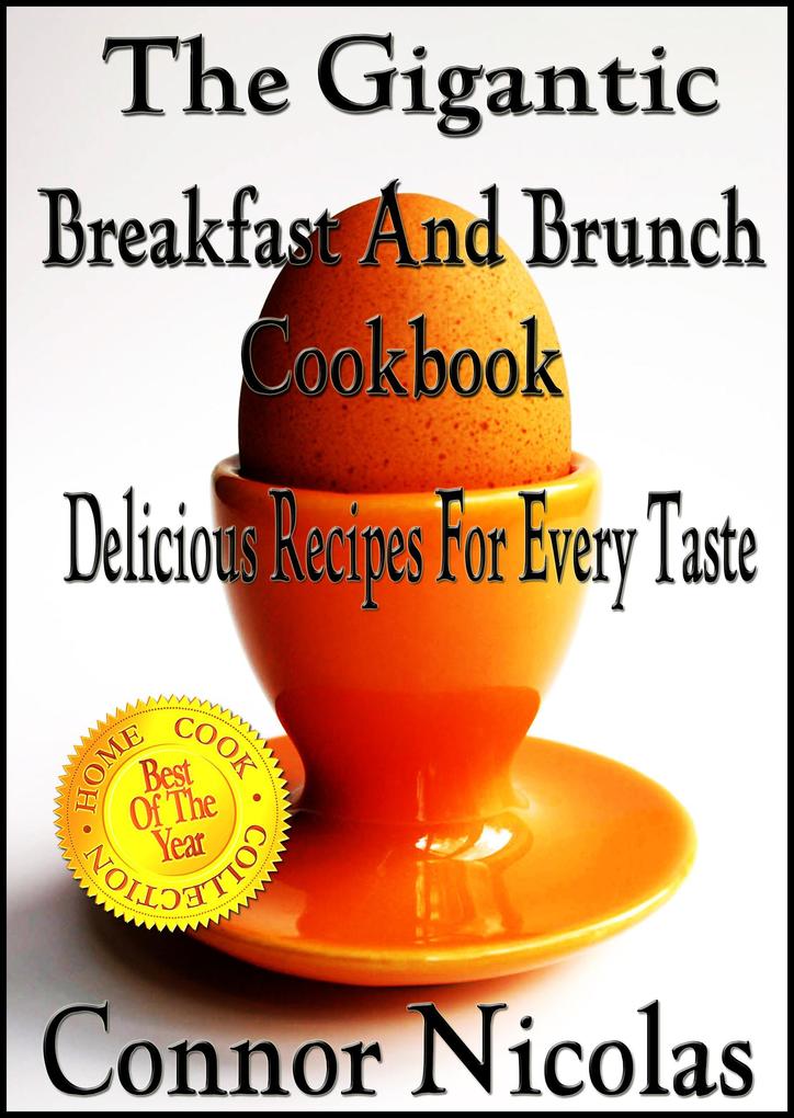 The Gigantic Breakfast And Brunch Cookbook: Delicious Recipes For Every Taste (The Home Cook Collection #1)